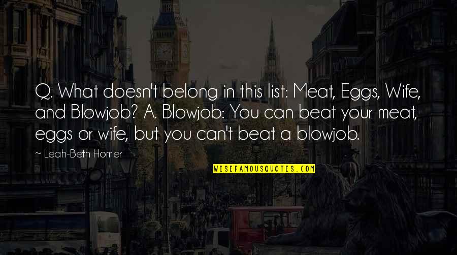 Blowjob Quotes By Leah-Beth Homer: Q. What doesn't belong in this list: Meat,