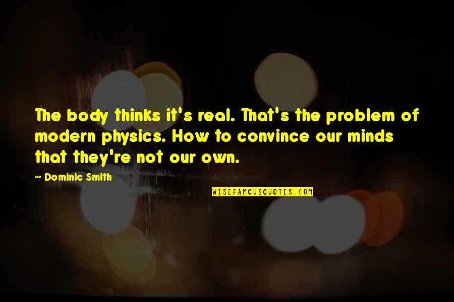 Blowlamp And Gas Quotes By Dominic Smith: The body thinks it's real. That's the problem