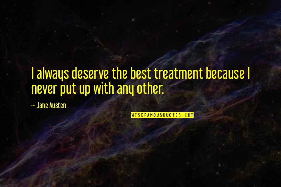 Blowlamp And Gas Quotes By Jane Austen: I always deserve the best treatment because I