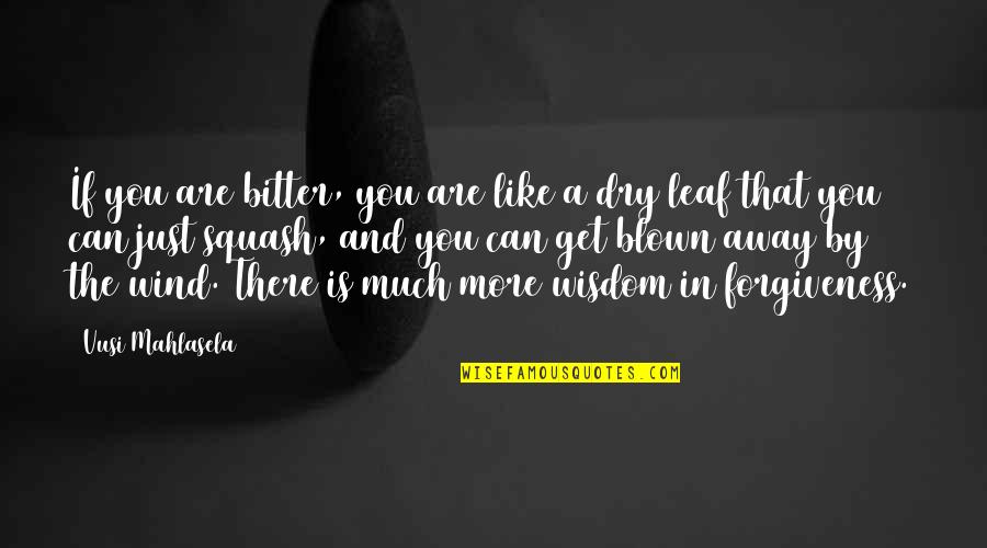 Blown Away Quotes By Vusi Mahlasela: If you are bitter, you are like a