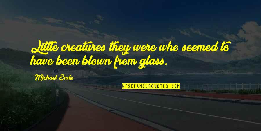 Blown Glass Quotes By Michael Ende: Little creatures they were who seemed to have