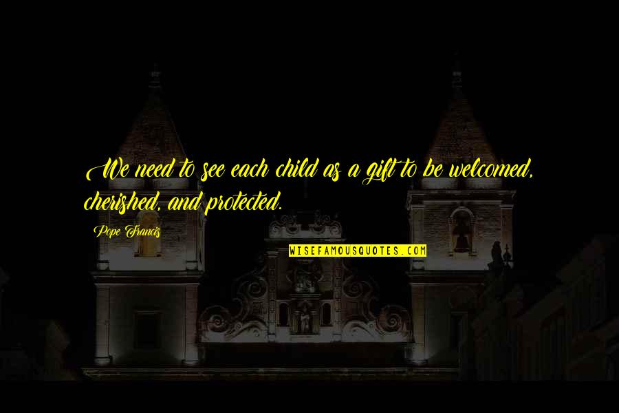 Blown Glass Quotes By Pope Francis: We need to see each child as a