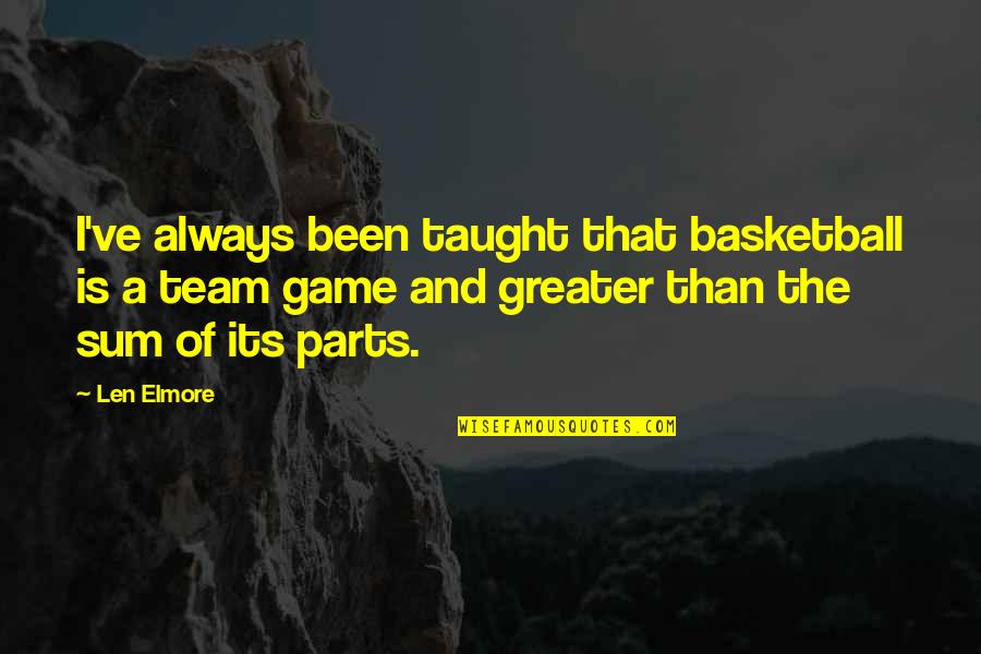 Blown In Insulation Quotes By Len Elmore: I've always been taught that basketball is a