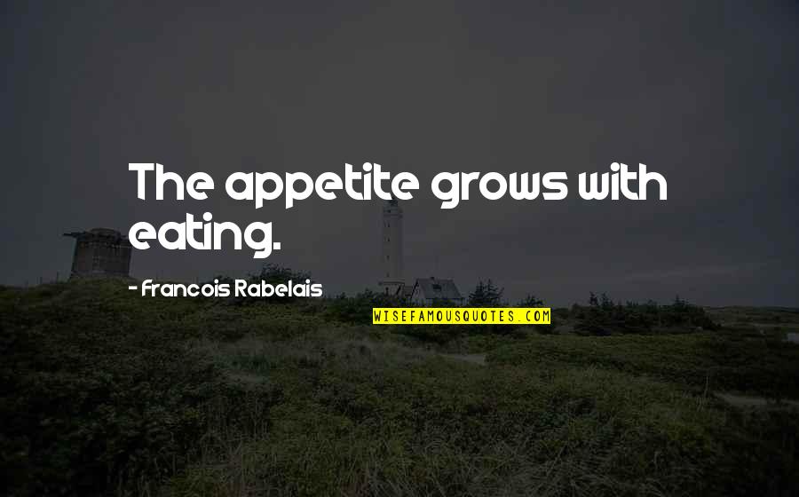 Blown Out Of Proportion Quotes By Francois Rabelais: The appetite grows with eating.