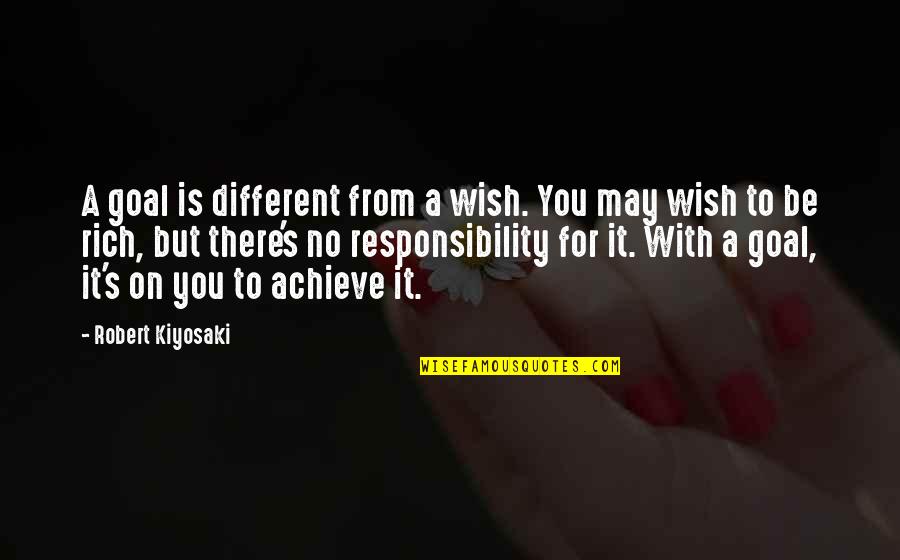 Blown Out Of Proportion Quotes By Robert Kiyosaki: A goal is different from a wish. You