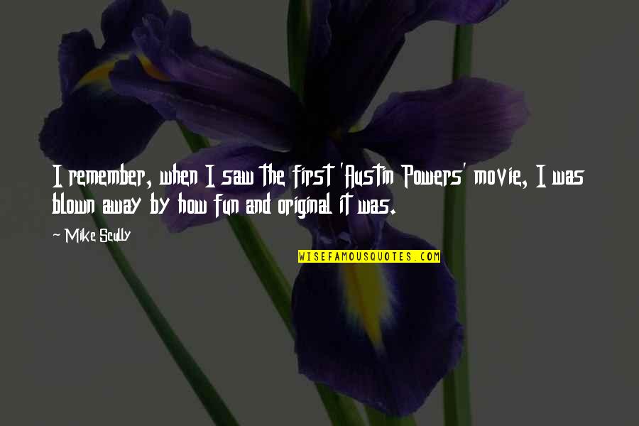 Blown Out Quotes By Mike Scully: I remember, when I saw the first 'Austin Blown Out Quotes By Mike Scully: I remember, when I saw the first 'Austin
