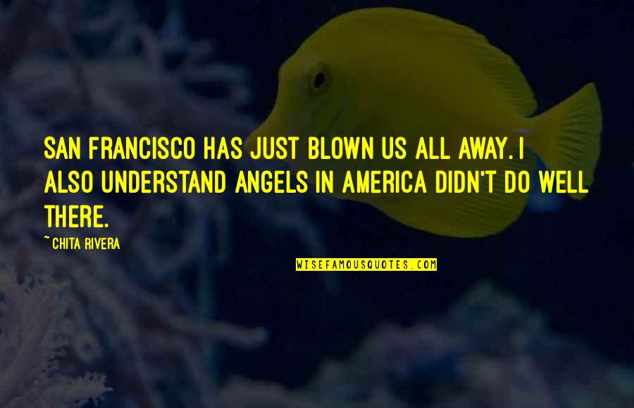 Blown Quotes By Chita Rivera: San Francisco has just blown us all away.