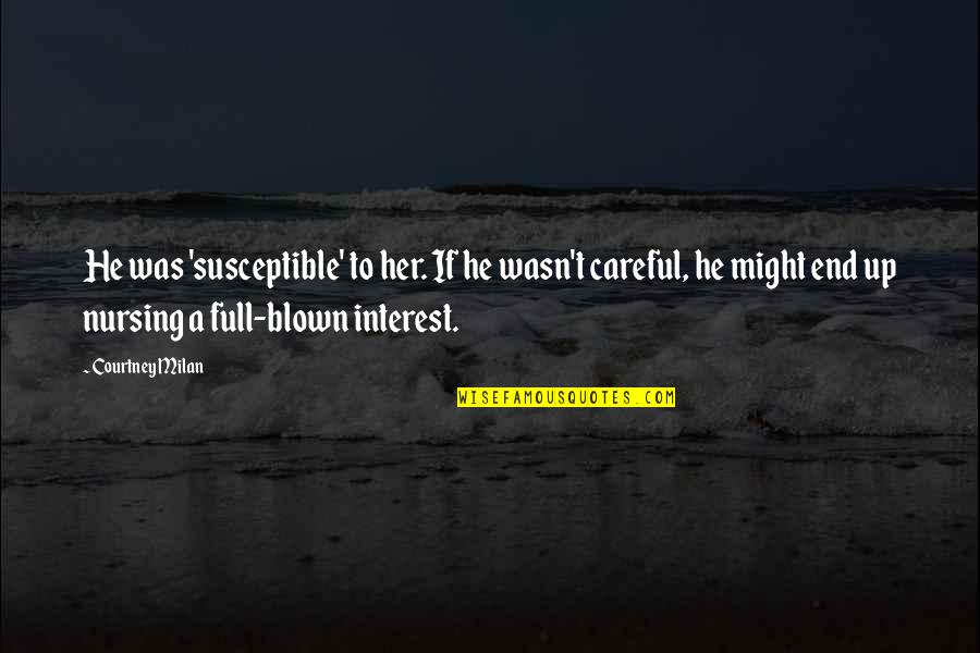 Blown Quotes By Courtney Milan: He was 'susceptible' to her. If he wasn't Blown Quotes By Courtney Milan: He was 'susceptible' to her. If he wasn't