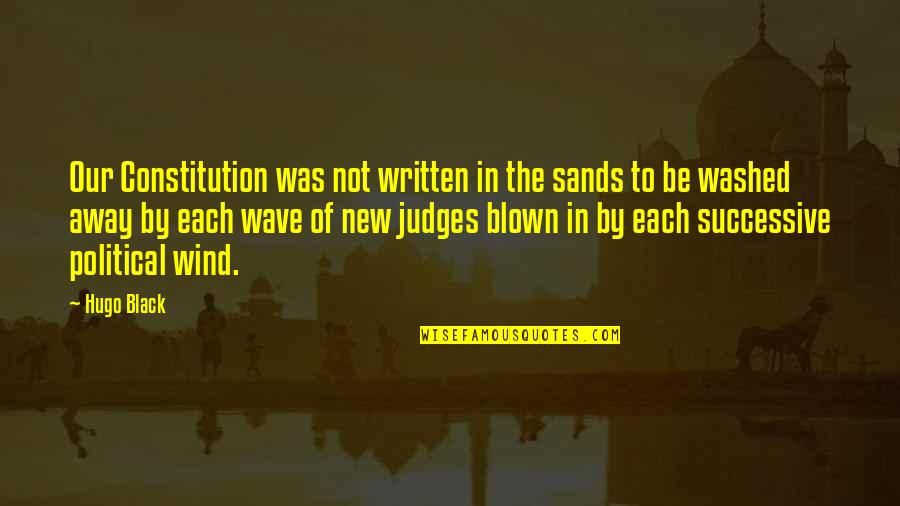 Blown Quotes By Hugo Black: Our Constitution was not written in the sands Blown Quotes By Hugo Black: Our Constitution was not written in the sands