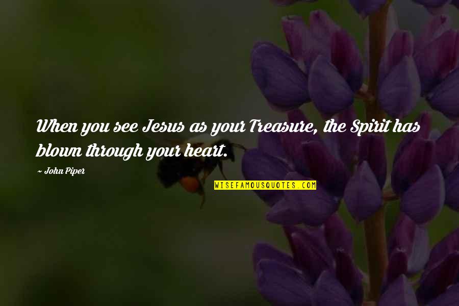 Blown Quotes By John Piper: When you see Jesus as your Treasure, the