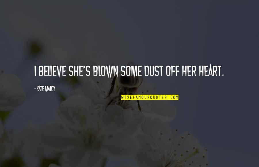 Blown Quotes By Kate Maloy: I believe she's blown some dust off her Blown Quotes By Kate Maloy: I believe she's blown some dust off her