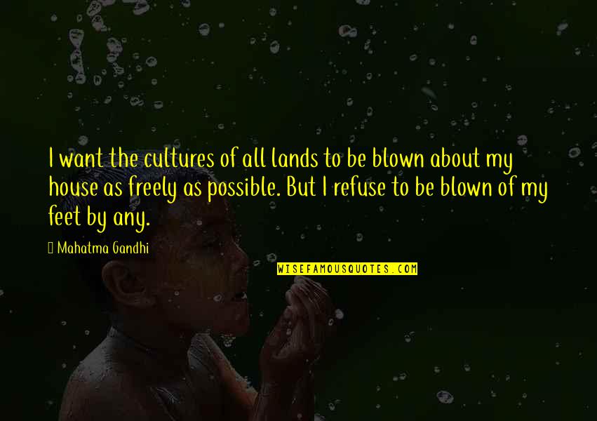 Blown Quotes By Mahatma Gandhi: I want the cultures of all lands to