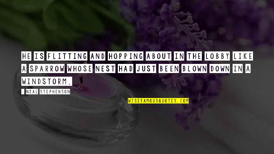 Blown Quotes By Neal Stephenson: He is flitting and hopping about in the Blown Quotes By Neal Stephenson: He is flitting and hopping about in the