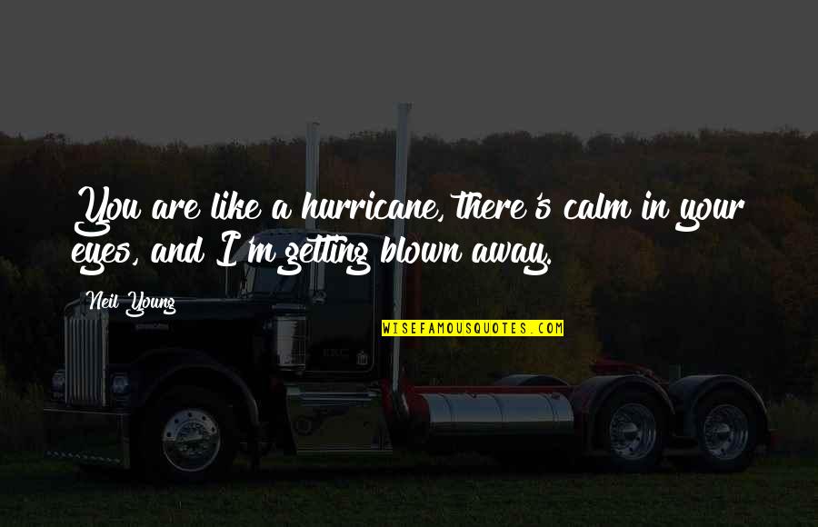 Blown Quotes By Neil Young: You are like a hurricane, there's calm in