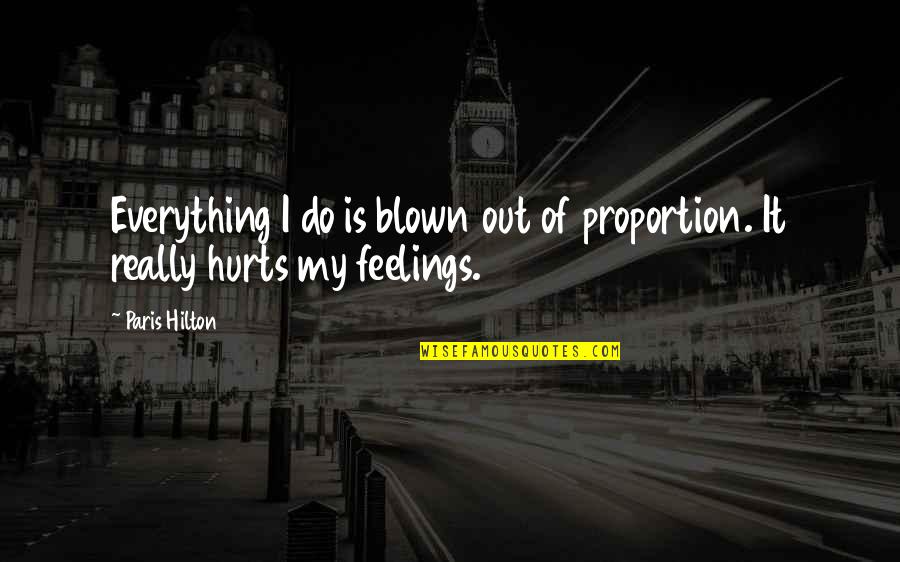 Blown Quotes By Paris Hilton: Everything I do is blown out of proportion.