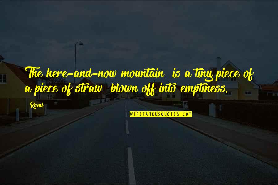 Blown Quotes By Rumi: The here-and-now mountain is a tiny piece of
