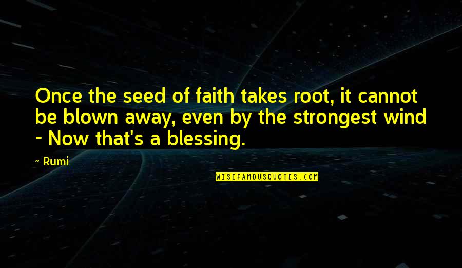 Blown Quotes By Rumi: Once the seed of faith takes root, it