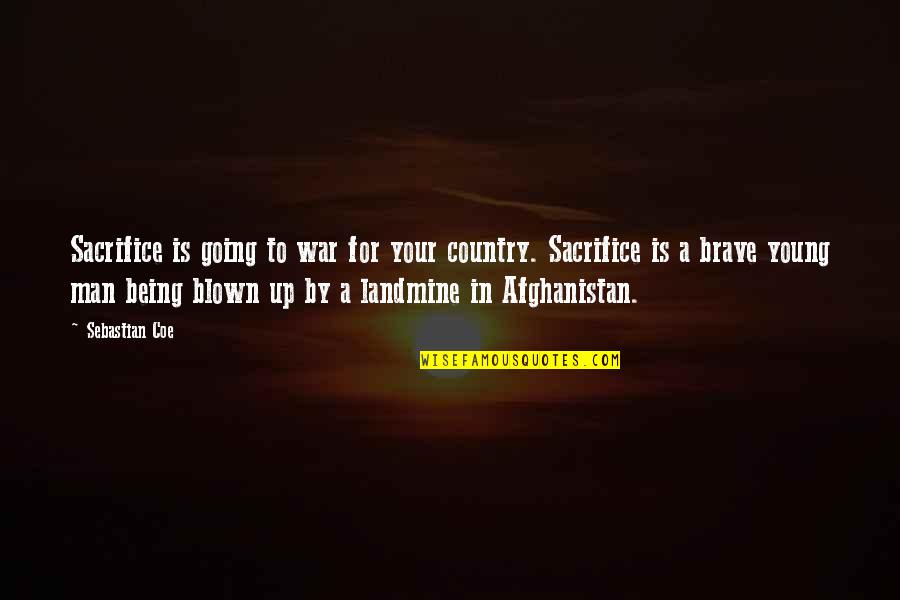 Blown Quotes By Sebastian Coe: Sacrifice is going to war for your country. Blown Quotes By Sebastian Coe: Sacrifice is going to war for your country.