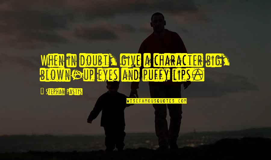Blown Quotes By Stephan Pastis: When in doubt, give a character big, blown-up Blown Quotes By Stephan Pastis: When in doubt, give a character big, blown-up