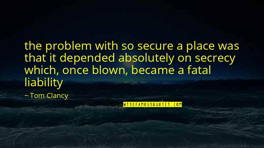 Blown Quotes By Tom Clancy: the problem with so secure a place was