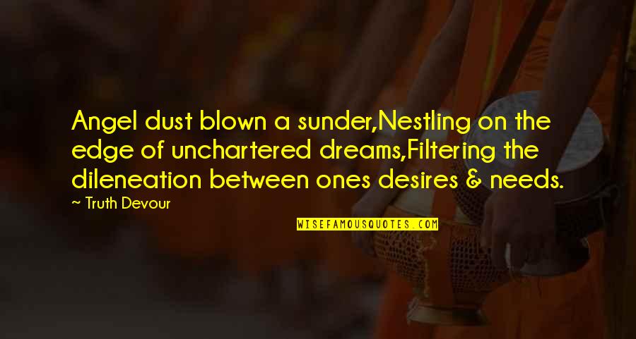 Blown Quotes By Truth Devour: Angel dust blown a sunder,Nestling on the edge Blown Quotes By Truth Devour: Angel dust blown a sunder,Nestling on the edge