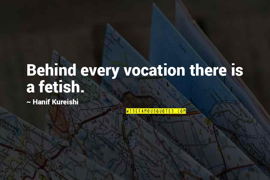 Blows Your Mind Quotes By Hanif Kureishi: Behind every vocation there is a fetish.