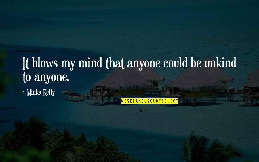 Blows Your Mind Quotes By Minka Kelly: It blows my mind that anyone could be