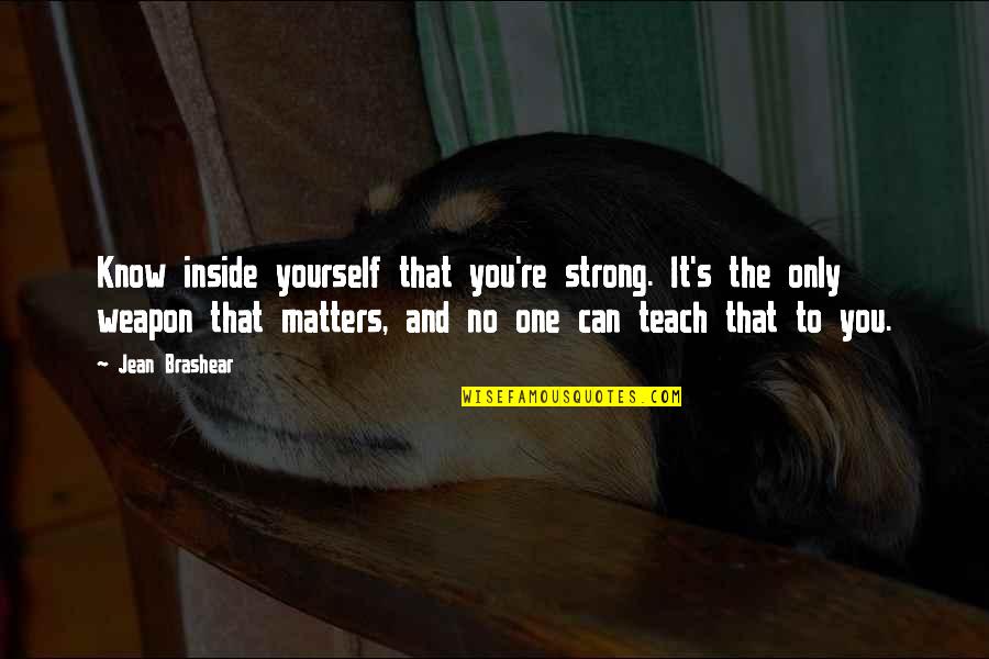 Blowsy Quotes By Jean Brashear: Know inside yourself that you're strong. It's the Blowsy Quotes By Jean Brashear: Know inside yourself that you're strong. It's the