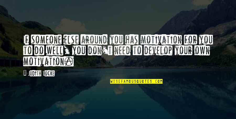 Blowsy Quotes By Judith Locke: If someone else around you has motivation for Blowsy Quotes By Judith Locke: If someone else around you has motivation for