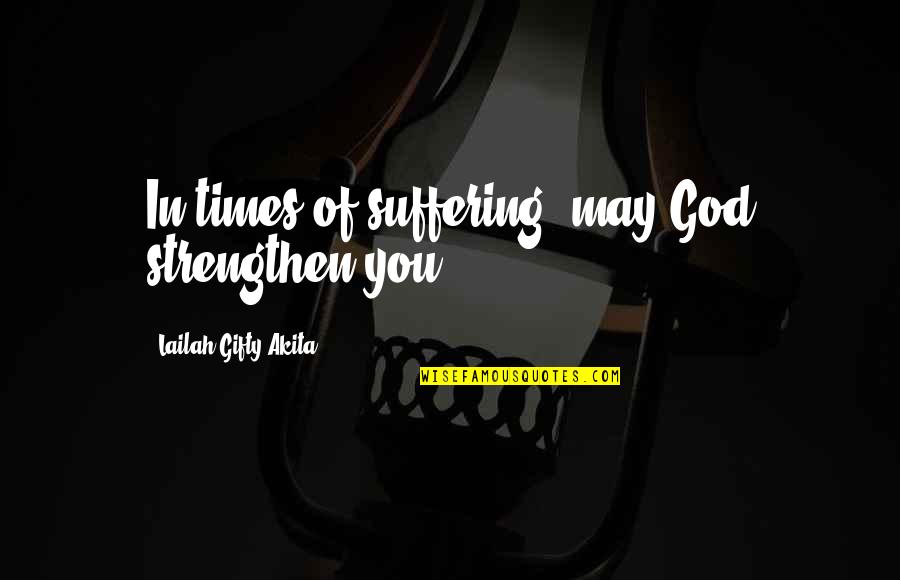 Blowsy Quotes By Lailah Gifty Akita: In times of suffering, may God strengthen you.