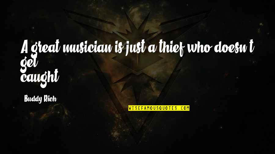 Blowtorched Quotes By Buddy Rich: A great musician is just a thief who