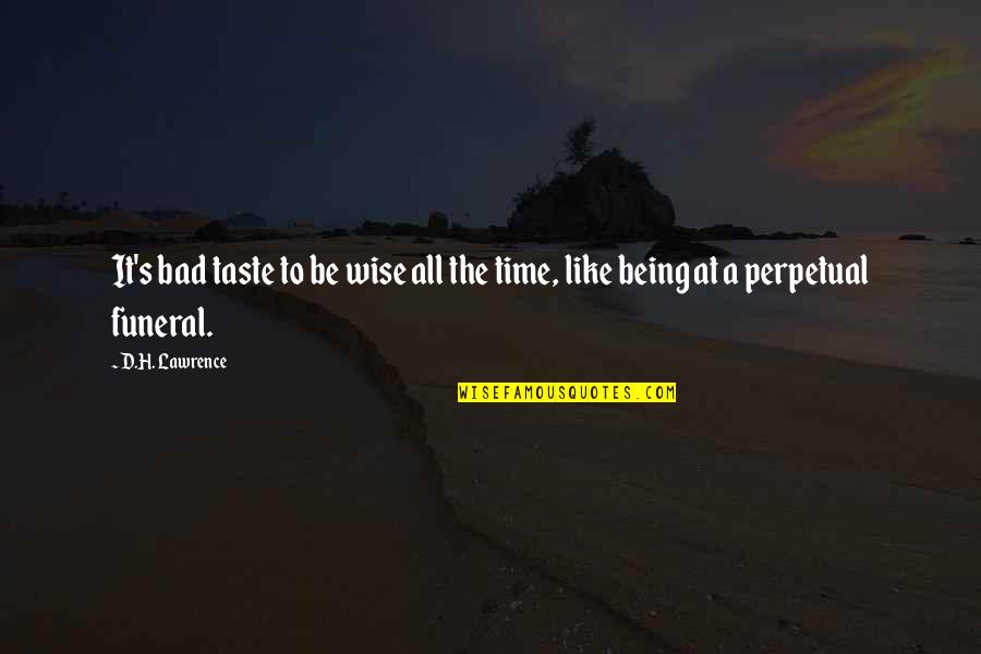 Blowtorched Quotes By D.H. Lawrence: It's bad taste to be wise all the