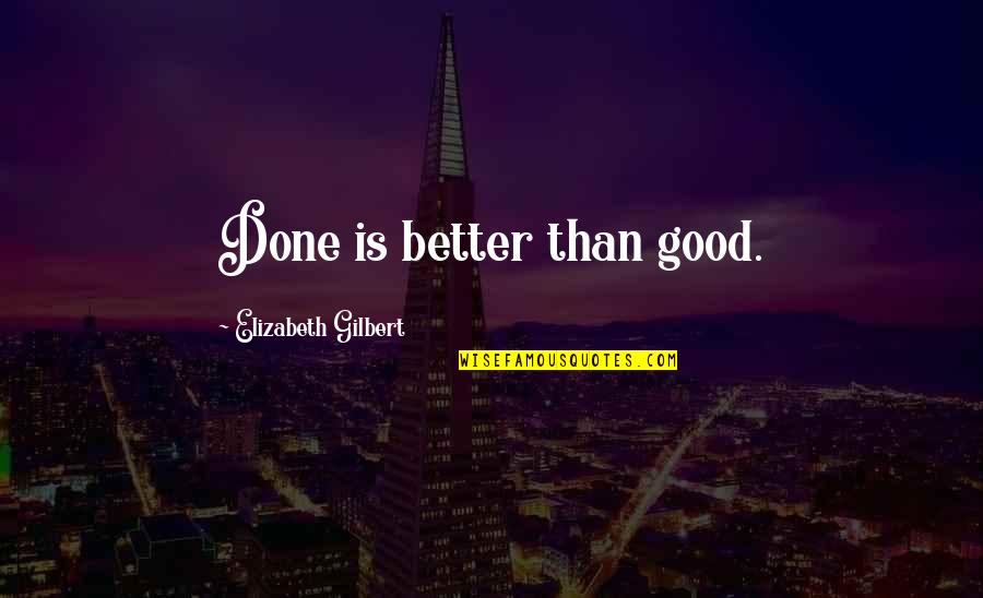Blowtorches Home Quotes By Elizabeth Gilbert: Done is better than good.