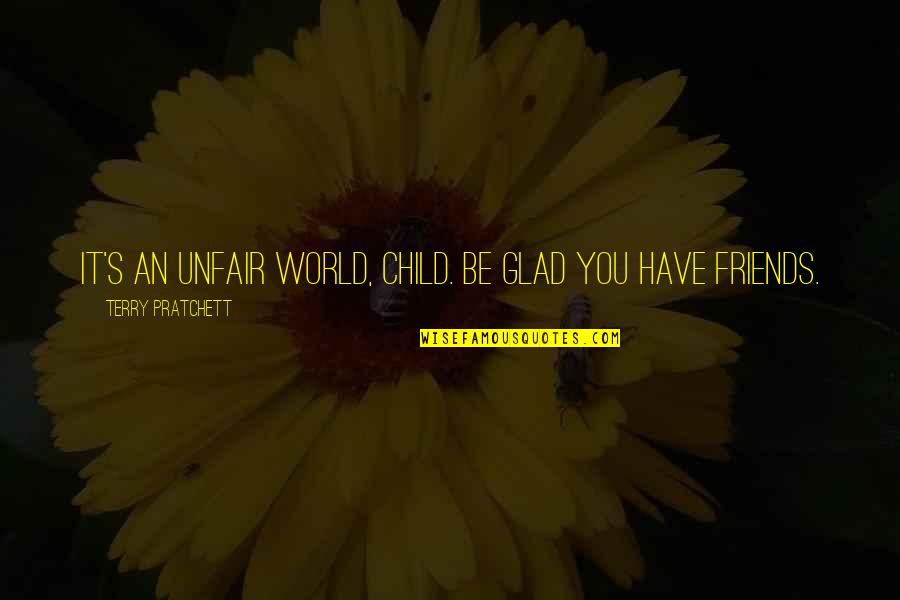 Blowups For The Yard Quotes By Terry Pratchett: It's an unfair world, Child. Be glad you Blowups For The Yard Quotes By Terry Pratchett: It's an unfair world, Child. Be glad you