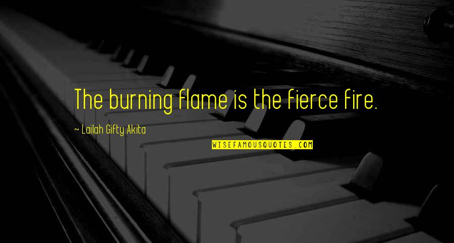 Blowy Channel Quotes By Lailah Gifty Akita: The burning flame is the fierce fire.