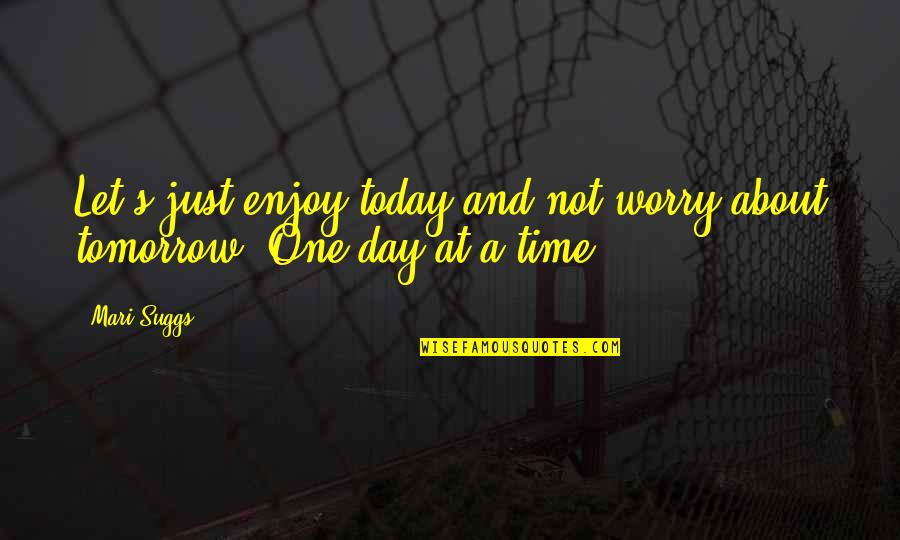 Bloxton Training Quotes By Mari Suggs: Let's just enjoy today and not worry about