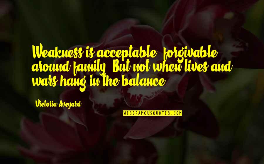 Blr Nfl Quotes By Victoria Aveyard: Weakness is acceptable, forgivable, around family. But not