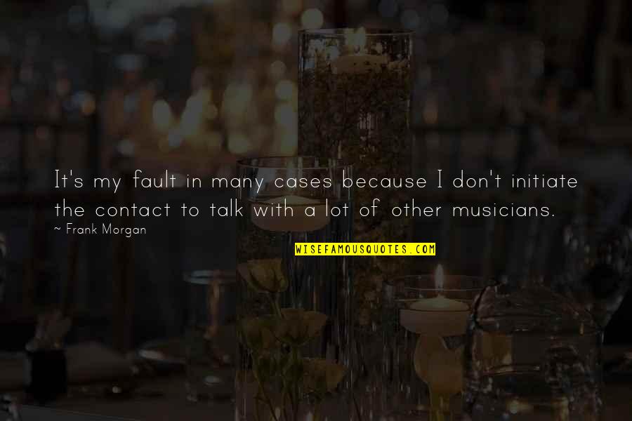 Blu Cigs E Cigarette Quotes By Frank Morgan: It's my fault in many cases because I Blu Cigs E Cigarette Quotes By Frank Morgan: It's my fault in many cases because I