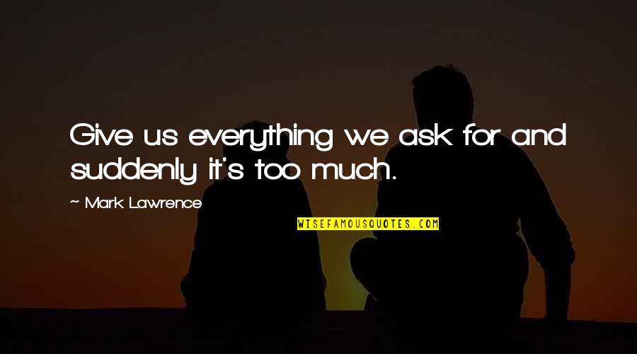 Blu Greenberg Quotes By Mark Lawrence: Give us everything we ask for and suddenly