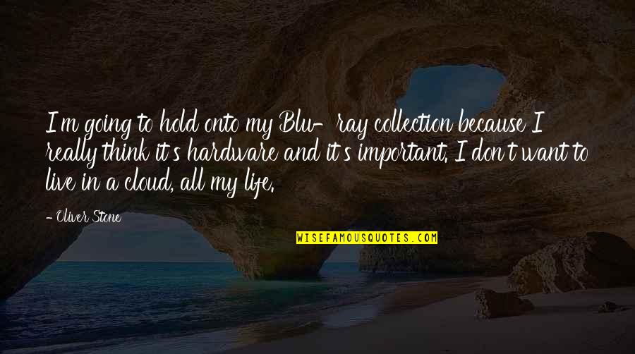 Blu Quotes By Oliver Stone: I'm going to hold onto my Blu-ray collection Blu Quotes By Oliver Stone: I'm going to hold onto my Blu-ray collection