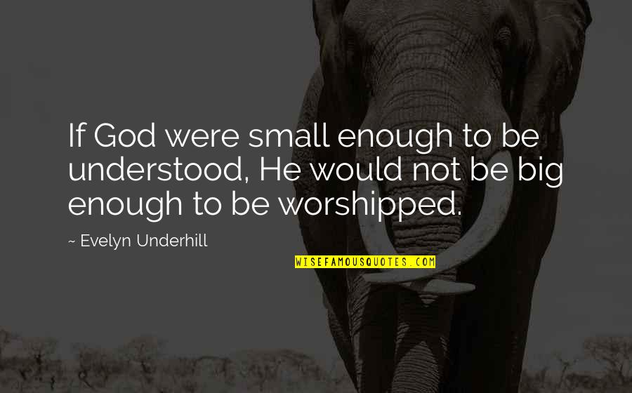 Blubber Quotes By Evelyn Underhill: If God were small enough to be understood,