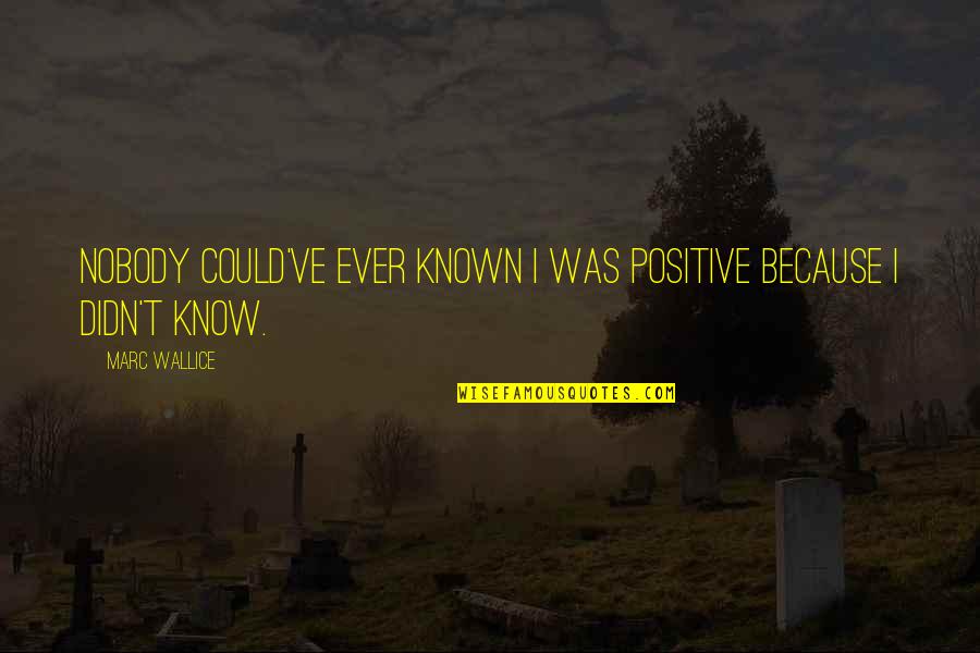 Blubber Quotes By Marc Wallice: Nobody could've ever known I was positive because