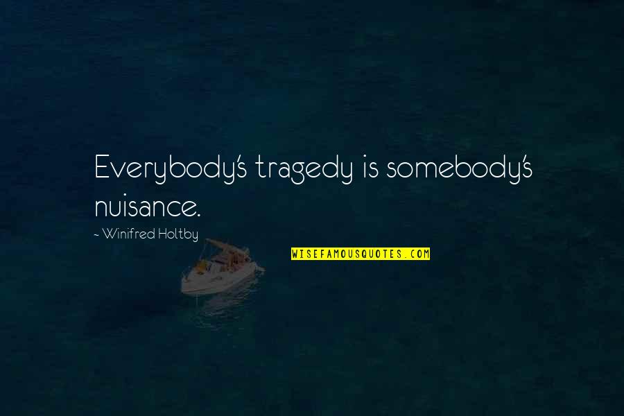 Blubbered Def Quotes By Winifred Holtby: Everybody's tragedy is somebody's nuisance. Blubbered Def Quotes By Winifred Holtby: Everybody's tragedy is somebody's nuisance.