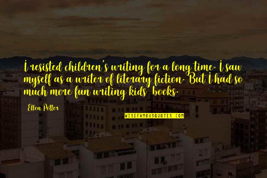 Blubbered Quotes By Ellen Potter: I resisted children's writing for a long time.