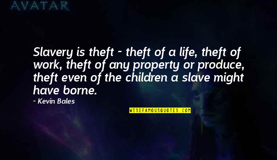 Blubbered Quotes By Kevin Bales: Slavery is theft - theft of a life,