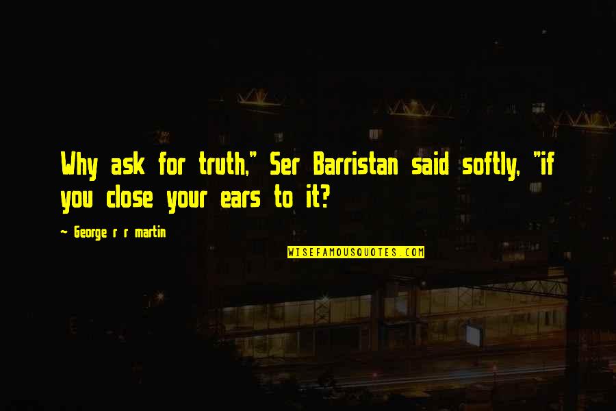 Blubbered Seal Jerky Quotes By George R R Martin: Why ask for truth," Ser Barristan said softly,