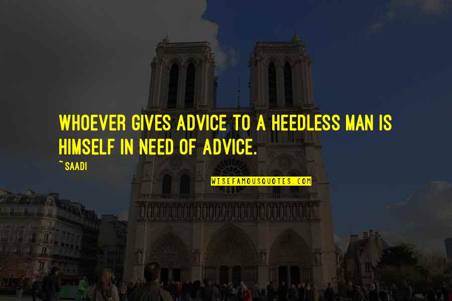 Blubbered Seal Jerky Quotes By Saadi: Whoever gives advice to a heedless man is
