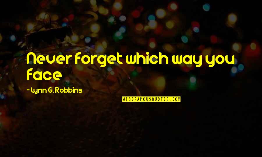 Blubbering Quotes By Lynn G. Robbins: Never forget which way you face Blubbering Quotes By Lynn G. Robbins: Never forget which way you face
