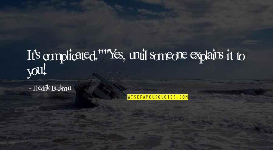 Blubbing Quotes By Fredrik Backman: It's complicated.""Yes, until someone explains it to you!