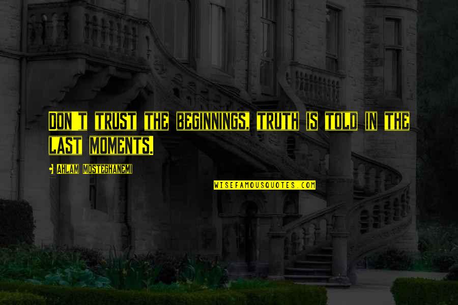 Blucas Smash Quotes By Ahlam Mosteghanemi: Don't trust the beginnings, truth is told in Blucas Smash Quotes By Ahlam Mosteghanemi: Don't trust the beginnings, truth is told in